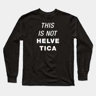 This is not Helvetica Long Sleeve T-Shirt